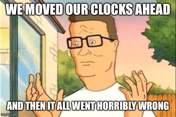 Perhaps if we set the clocks back? | WE MOVED OUR CLOCKS AHEAD; AND THEN IT ALL WENT HORRIBLY WRONG | image tagged in hank hill doug,coronavirus | made w/ Imgflip meme maker
