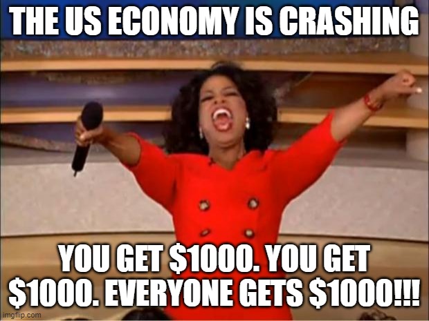 Everyone gets a taste of our stimulus package | THE US ECONOMY IS CRASHING; YOU GET $1000. YOU GET $1000. EVERYONE GETS $1000!!! | image tagged in memes,oprah you get a,stock market,coronavirus,2020,economy | made w/ Imgflip meme maker