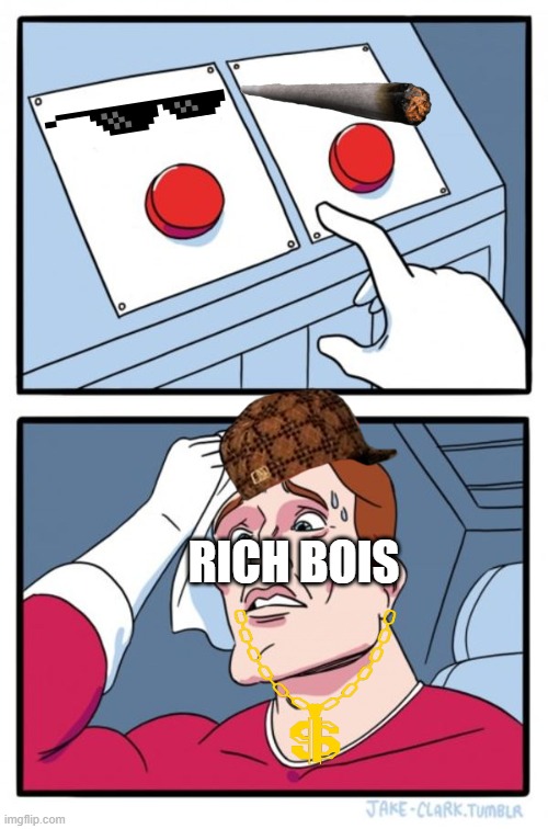 Two Buttons Meme | RICH BOIS | image tagged in memes,two buttons | made w/ Imgflip meme maker
