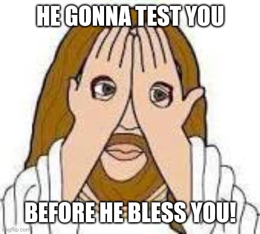 Jesus what a funny guy | HE GONNA TEST YOU; BEFORE HE BLESS YOU! | image tagged in jesus,jesus christ,jesus facepalm | made w/ Imgflip meme maker