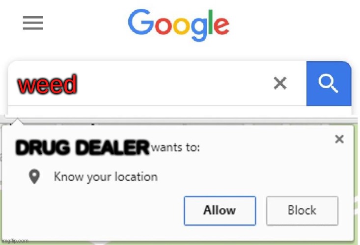 Wants to know your location | weed; DRUG DEALER | image tagged in wants to know your location | made w/ Imgflip meme maker