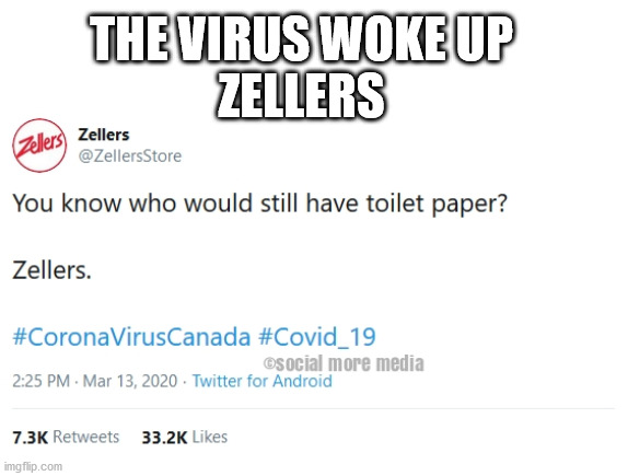 Zellers | THE VIRUS WOKE UP 
ZELLERS | image tagged in zellers,covid-19,coronavirus,toilet paper,canada,social more media | made w/ Imgflip meme maker