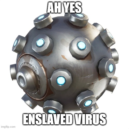 meme | AH YES; ENSLAVED VIRUS | image tagged in fortnite,coronavirus | made w/ Imgflip meme maker