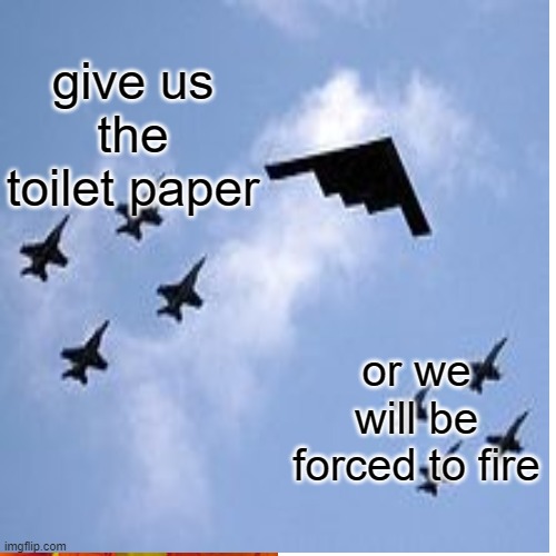 give us the toilet paper or we will be forced to fire | made w/ Imgflip meme maker