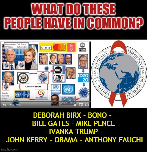 WHAT DO THESE PEOPLE HAVE IN COMMON? DEBORAH BIRX - BONO - 
BILL GATES - MIKE PENCE - IVANKA TRUMP -
 JOHN KERRY - OBAMA - ANTHONY FAUCHI | made w/ Imgflip meme maker