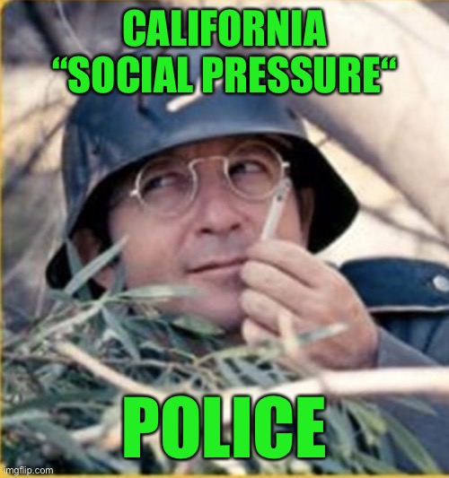 Social Police |  CALIFORNIA “SOCIAL PRESSURE“; POLICE | image tagged in social police | made w/ Imgflip meme maker