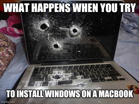 WHAT HAPPENS WHEN YOU TRY TO INSTALL WINDOWS ON A MACBOOK | made w/ Imgflip meme maker