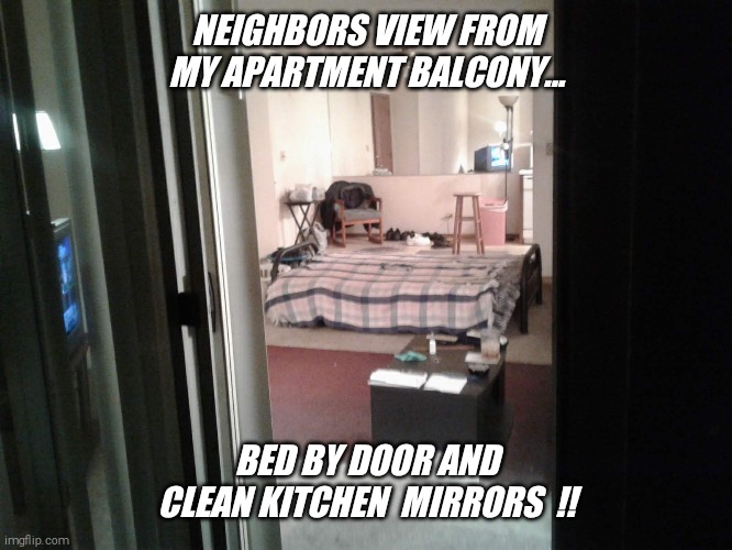Apartments for rent down the hall  !! | NEIGHBORS VIEW FROM MY APARTMENT BALCONY... BED BY DOOR AND CLEAN KITCHEN  MIRRORS  !! | image tagged in kitchen,mirror,selfie,time | made w/ Imgflip meme maker