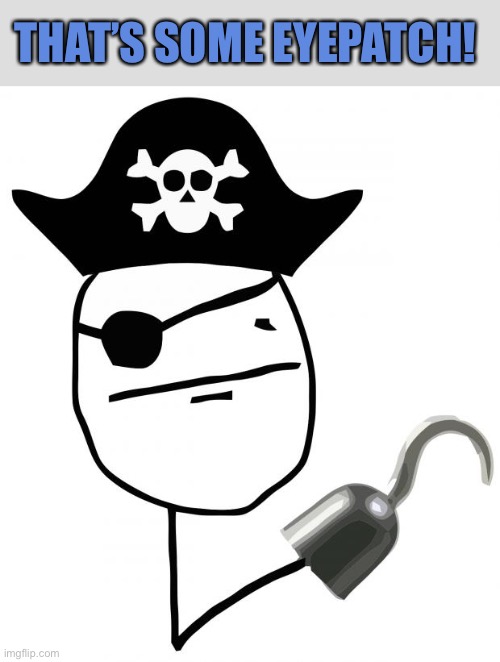 pirate | THAT’S SOME EYEPATCH! | image tagged in pirate | made w/ Imgflip meme maker