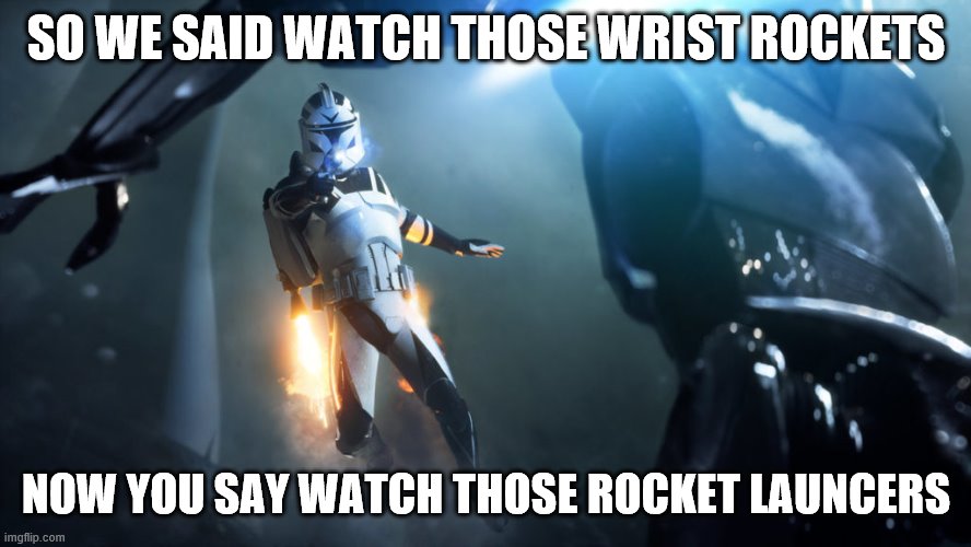 Star Wars Battlefront II Jump Trooper | SO WE SAID WATCH THOSE WRIST ROCKETS; NOW YOU SAY WATCH THOSE ROCKET LAUNCERS | image tagged in star wars battlefront ii jump trooper | made w/ Imgflip meme maker