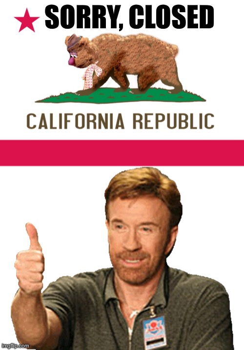 Sorry, closed | SORRY, CLOSED | image tagged in california,closed,coronavirus,quarantine,chuck norris approves | made w/ Imgflip meme maker
