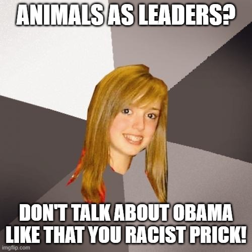 Musically Oblivious 8th Grader Meme | ANIMALS AS LEADERS? DON'T TALK ABOUT OBAMA LIKE THAT YOU RACIST PRICK! | image tagged in memes,musically oblivious 8th grader,obama,barack obama | made w/ Imgflip meme maker