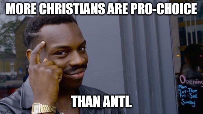 Roll Safe Think About It Meme | MORE CHRISTIANS ARE PRO-CHOICE THAN ANTI. | image tagged in memes,roll safe think about it | made w/ Imgflip meme maker