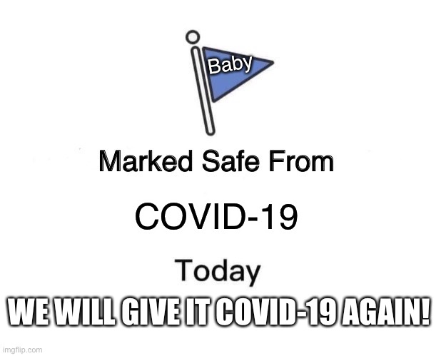 COVID-19 | Baby; COVID-19; WE WILL GIVE IT COVID-19 AGAIN! | image tagged in memes,marked safe from,fun,coronavirus | made w/ Imgflip meme maker