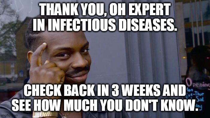 Roll Safe Think About It Meme | THANK YOU, OH EXPERT IN INFECTIOUS DISEASES. CHECK BACK IN 3 WEEKS AND SEE HOW MUCH YOU DON'T KNOW. | image tagged in memes,roll safe think about it | made w/ Imgflip meme maker