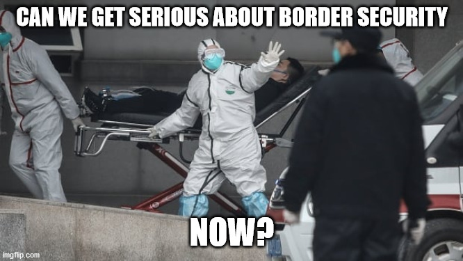 Corona Virus | CAN WE GET SERIOUS ABOUT BORDER SECURITY; NOW? | image tagged in corona virus | made w/ Imgflip meme maker