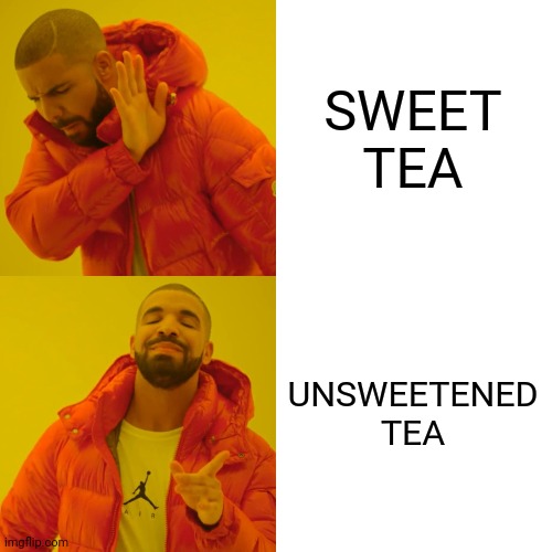 Sweet Or Not | SWEET TEA; UNSWEETENED TEA | image tagged in memes,drake hotline bling,tea,sweet,unsweetened | made w/ Imgflip meme maker