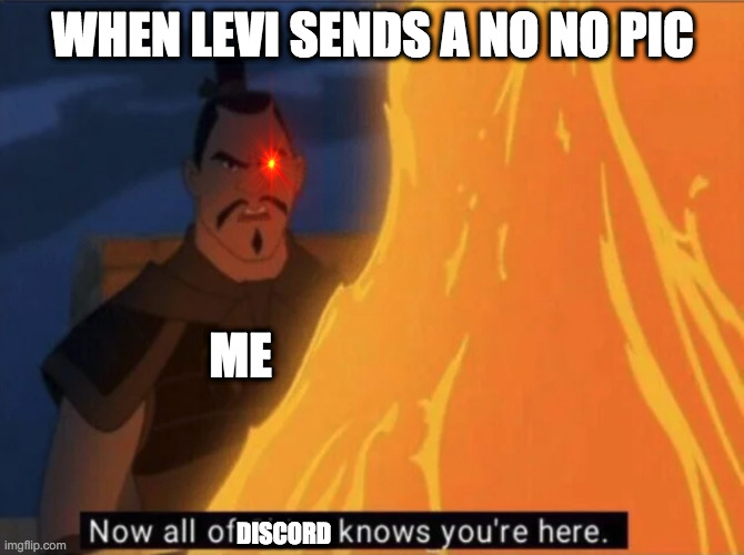 Now all of China knows you're here | WHEN LEVI SENDS A NO NO PIC; ME; DISCORD | image tagged in now all of china knows you're here | made w/ Imgflip meme maker
