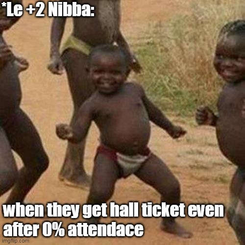 Third World Success Kid Meme | *Le +2 Nibba:; when they get hall ticket even
after 0% attendace | image tagged in memes,third world success kid | made w/ Imgflip meme maker