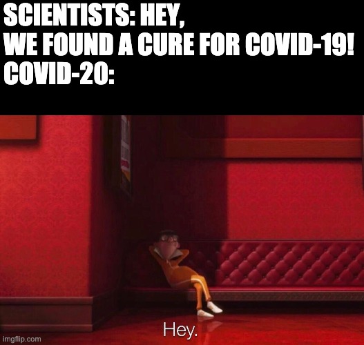 Vector | SCIENTISTS: HEY, WE FOUND A CURE FOR COVID-19!
COVID-20: | image tagged in vector | made w/ Imgflip meme maker