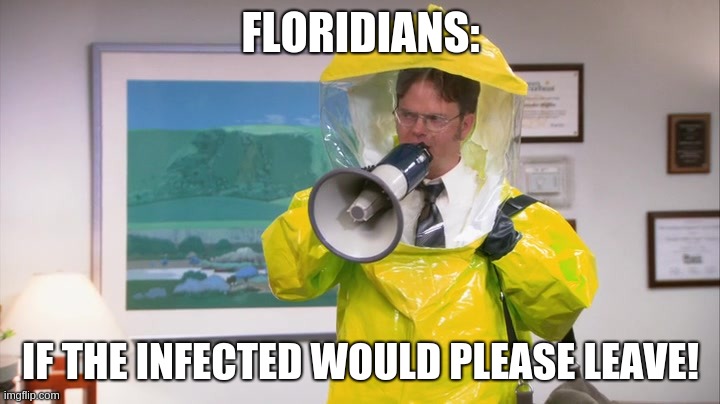 Dwight Hazmat | FLORIDIANS:; IF THE INFECTED WOULD PLEASE LEAVE! | image tagged in dwight hazmat | made w/ Imgflip meme maker