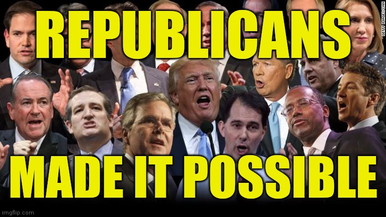 The Republicans | REPUBLICANS MADE IT POSSIBLE | image tagged in the republicans | made w/ Imgflip meme maker