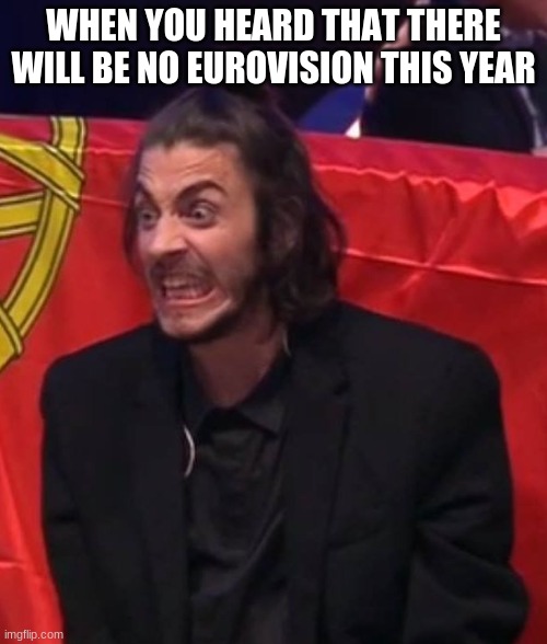 And all the artists are now under self-quarantine | WHEN YOU HEARD THAT THERE WILL BE NO EUROVISION THIS YEAR | image tagged in angry salvador,eurovision,funny,coronavirus | made w/ Imgflip meme maker