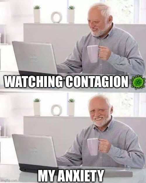 Hide the Pain Harold Meme | WATCHING CONTAGION 🦠; MY ANXIETY | image tagged in memes,hide the pain harold | made w/ Imgflip meme maker