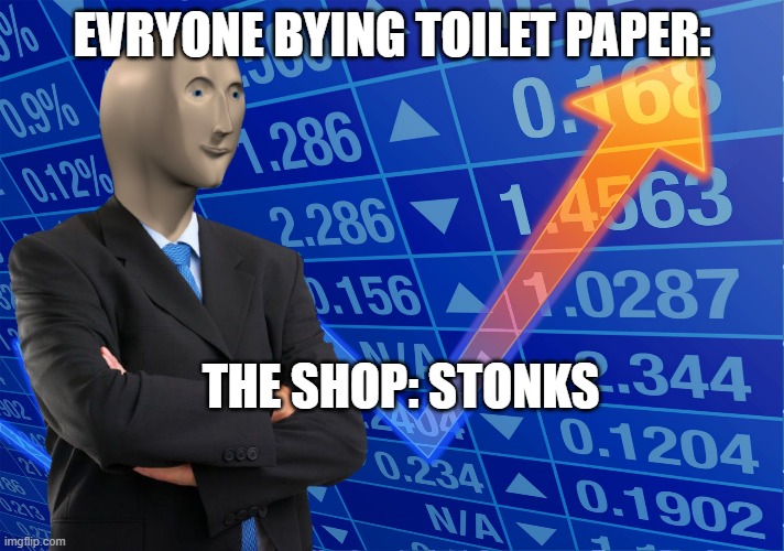 EVRYONE BYING TOILET PAPER:; THE SHOP: STONKS | image tagged in stonks,covid-19 | made w/ Imgflip meme maker