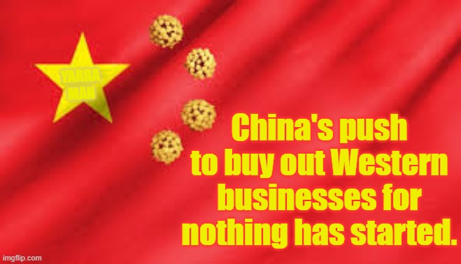 China Takeover Strategy | China's push to buy out Western businesses for nothing has started. YARRA MAN | image tagged in china takeover strategy | made w/ Imgflip meme maker