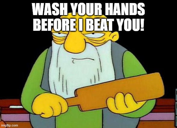 That's a paddlin' Meme | WASH YOUR HANDS
BEFORE I BEAT YOU! | image tagged in memes,that's a paddlin' | made w/ Imgflip meme maker