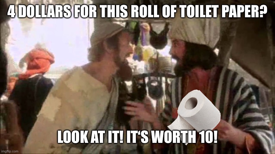 Let the haggling commence | 4 DOLLARS FOR THIS ROLL OF TOILET PAPER? LOOK AT IT! IT‘S WORTH 10! | image tagged in coronavirus,hoarding,toilet paper,covid-19,shutdown | made w/ Imgflip meme maker