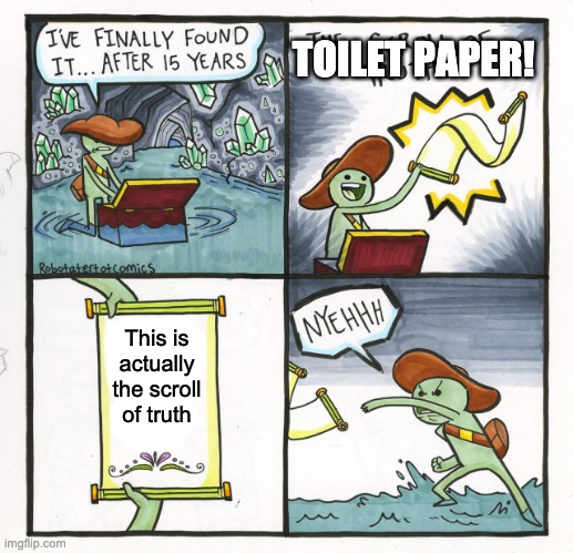 The Scroll Of Truth Meme | TOILET PAPER! This is actually the scroll of truth | image tagged in memes,the scroll of truth | made w/ Imgflip meme maker
