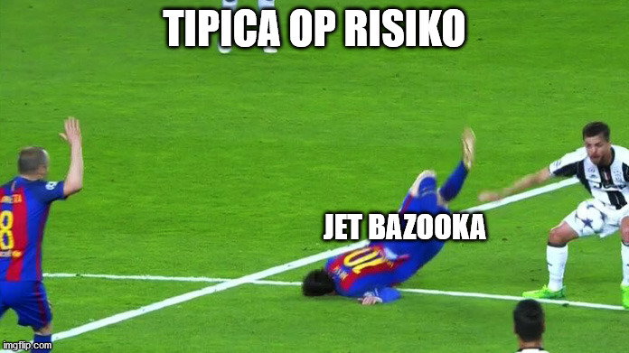 MESSI DOWN | TIPICA OP RISIKO; JET BAZOOKA | image tagged in messi down | made w/ Imgflip meme maker