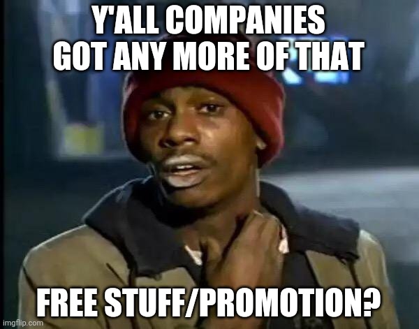 Y'all Got Any More Of That | Y'ALL COMPANIES GOT ANY MORE OF THAT; FREE STUFF/PROMOTION? | image tagged in memes,y'all got any more of that | made w/ Imgflip meme maker