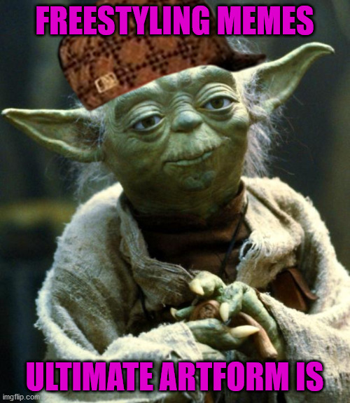 Star Wars Yoda Meme | FREESTYLING MEMES ULTIMATE ARTFORM IS | image tagged in memes,star wars yoda | made w/ Imgflip meme maker
