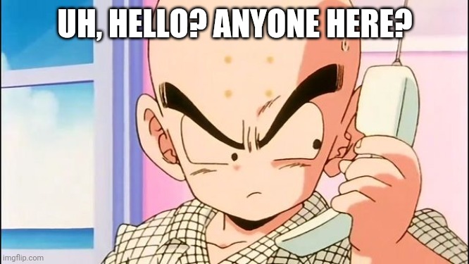 KRILLIN PHONE | UH, HELLO? ANYONE HERE? | image tagged in krillin phone | made w/ Imgflip meme maker