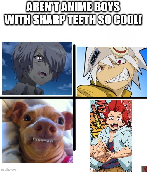Blank Starter Pack | AREN'T ANIME BOYS WITH SHARP TEETH SO COOL! | image tagged in memes,blank starter pack | made w/ Imgflip meme maker