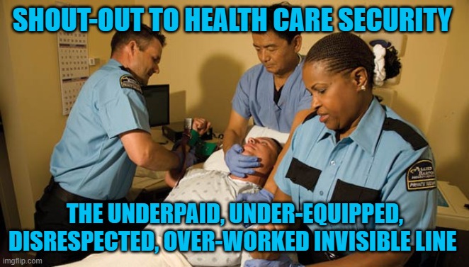 Harder than you think | SHOUT-OUT TO HEALTH CARE SECURITY; THE UNDERPAID, UNDER-EQUIPPED, DISRESPECTED, OVER-WORKED INVISIBLE LINE | image tagged in security,coronavirus | made w/ Imgflip meme maker