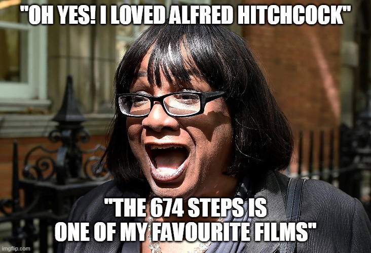 Diane Abbott on British Filmmakers | "OH YES! I LOVED ALFRED HITCHCOCK"; "THE 674 STEPS IS ONE OF MY FAVOURITE FILMS" | image tagged in political,political meme,funny,diane abbott | made w/ Imgflip meme maker