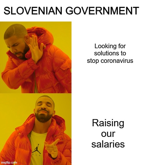 Oh, it's just a bonus, no big deal | SLOVENIAN GOVERNMENT; Looking for solutions to stop coronavirus; Raising our salaries | image tagged in memes,drake hotline bling,slovenia,government,crisis | made w/ Imgflip meme maker