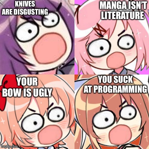Triggered Dokis | KNIVES ARE DISGUSTING; MANGA ISN’T LITERATURE; YOUR BOW IS UGLY; YOU SUCK AT PROGRAMMING | image tagged in surprised/angry ddlc doki doki,triggered,how dare you | made w/ Imgflip meme maker