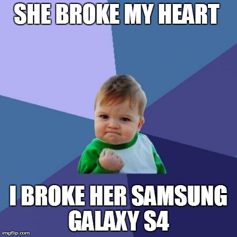 Success Kid | SHE BROKE MY HEART  I BROKE HER SAMSUNG GALAXY S4 | image tagged in memes,success kid | made w/ Imgflip meme maker
