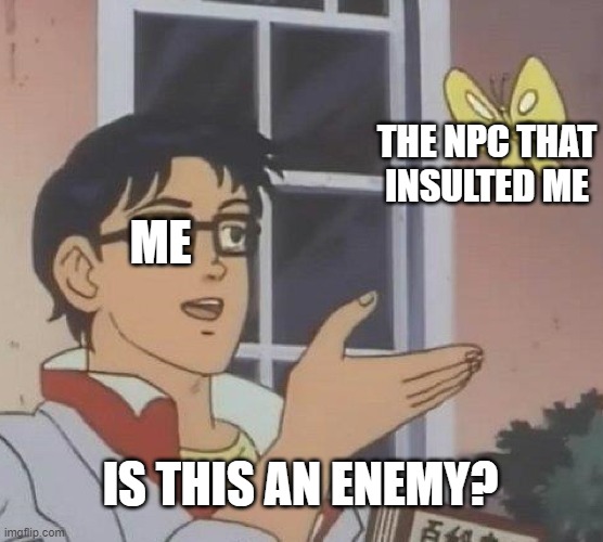 Is This A Pigeon | THE NPC THAT INSULTED ME; ME; IS THIS AN ENEMY? | image tagged in memes,is this a pigeon | made w/ Imgflip meme maker