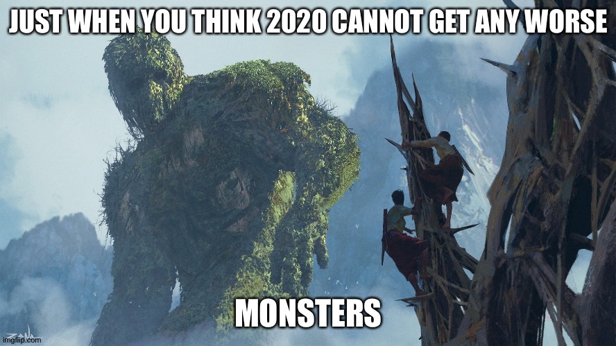 small man vs huge monster 2 | JUST WHEN YOU THINK 2020 CANNOT GET ANY WORSE; MONSTERS | image tagged in small man vs huge monster 2 | made w/ Imgflip meme maker