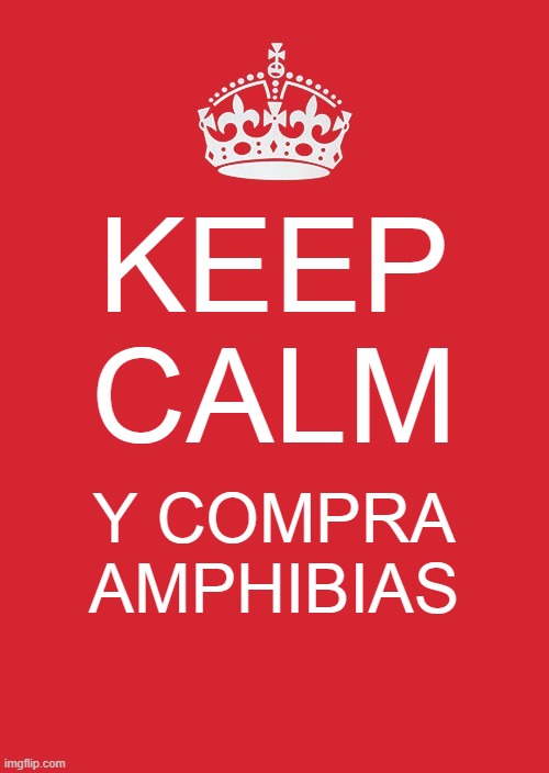 Keep Calm And Carry On Red | KEEP CALM; Y COMPRA AMPHIBIAS | image tagged in memes,keep calm and carry on red | made w/ Imgflip meme maker