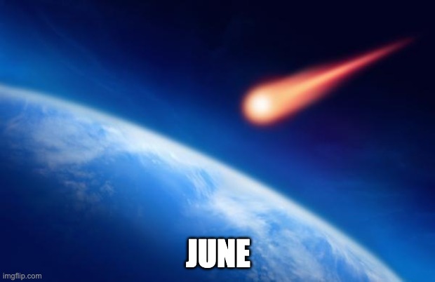 Meteorite | JUNE | image tagged in meteorite | made w/ Imgflip meme maker