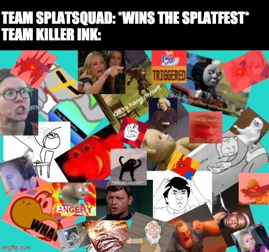 The Ultimate Rage | TEAM SPLATSQUAD: *WINS THE SPLATFEST*
TEAM KILLER INK: | image tagged in the ultimate rage | made w/ Imgflip meme maker