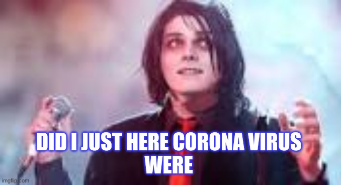 Corona Virus meme | DID I JUST HERE CORONA VIRUS 
WERE | image tagged in memes | made w/ Imgflip meme maker