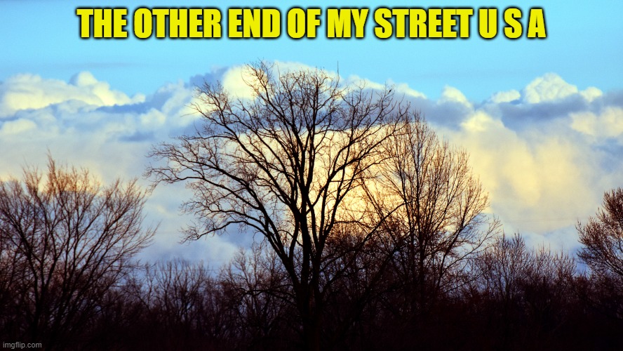THE OTHER END OF MY STREET U S A | made w/ Imgflip meme maker